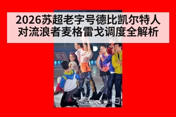 2026苏超老字号德比凯尔特人对流浪者麦格雷戈调度全解析